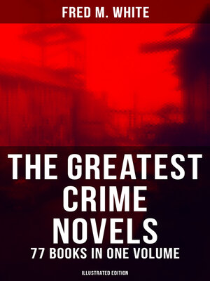 cover image of The Greatest Crime Novels of Fred M. White--77 Books in One Volume (Illustrated Edition)